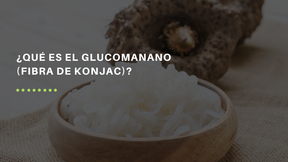¿Qué es el glucomanano (fibra de Konjac)?